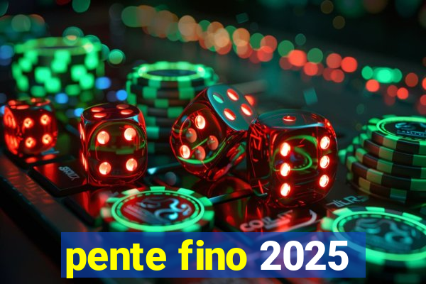 pente fino 2025